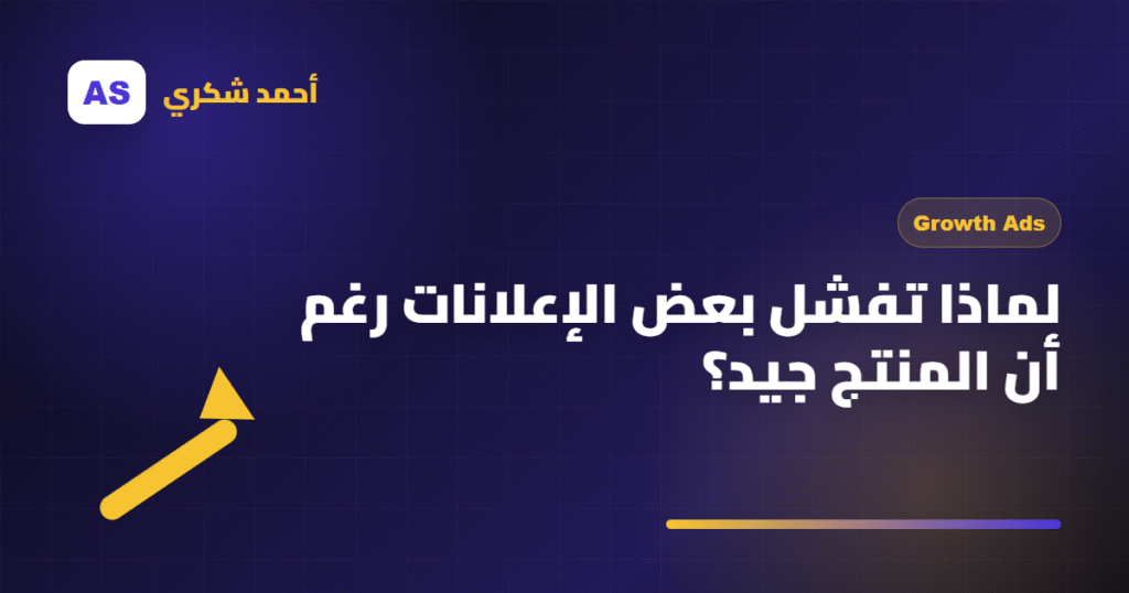 لماذا تفشل بعض الإعلانات رغم أن المنتج جيد؟